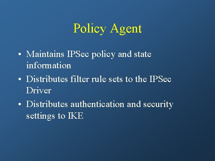 Policy Agent • Maintains IPSec policy and state information • Distributes filter rule sets