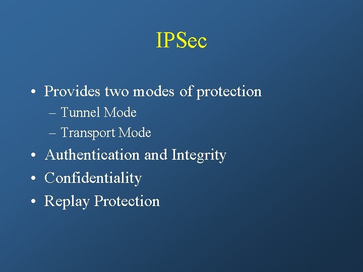 IPSec • Provides two modes of protection – Tunnel Mode – Transport Mode •
