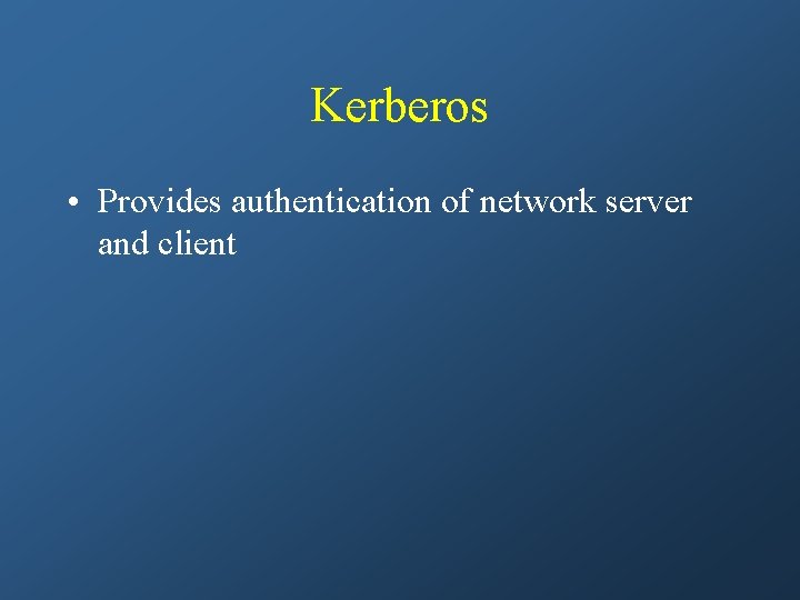 Kerberos • Provides authentication of network server and client 