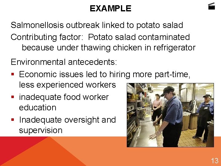 EXAMPLE Salmonellosis outbreak linked to potato salad Contributing factor: Potato salad contaminated because under