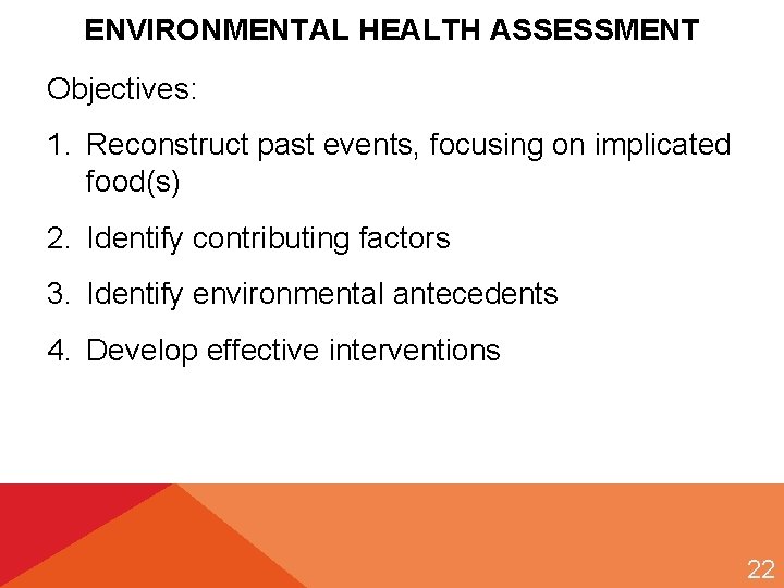 ENVIRONMENTAL HEALTH ASSESSMENT Objectives: 1. Reconstruct past events, focusing on implicated food(s) 2. Identify