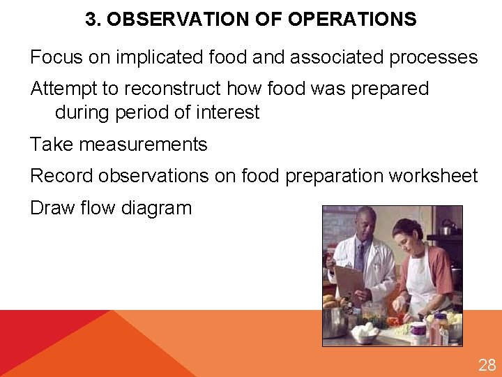 3. OBSERVATION OF OPERATIONS Focus on implicated food and associated processes Attempt to reconstruct