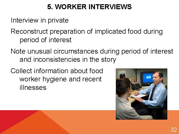 5. WORKER INTERVIEWS Interview in private Reconstruct preparation of implicated food during period of