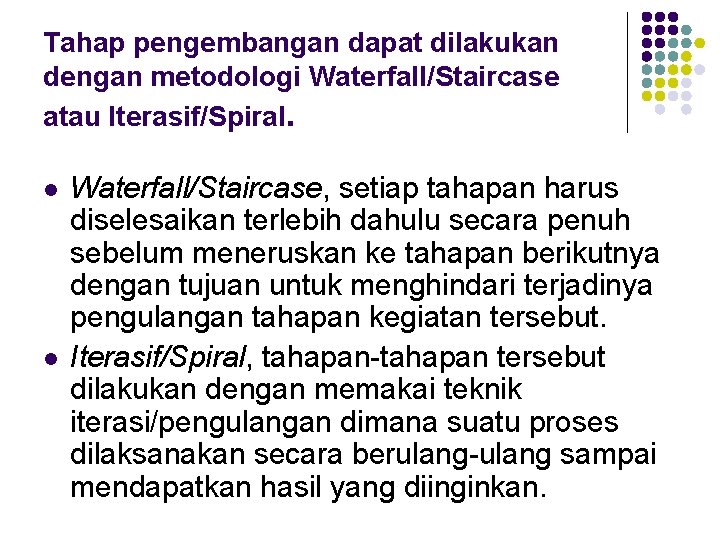 Tahap pengembangan dapat dilakukan dengan metodologi Waterfall/Staircase atau Iterasif/Spiral. l l Waterfall/Staircase, setiap tahapan