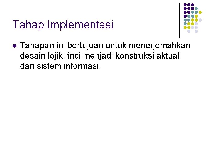 Tahap Implementasi l Tahapan ini bertujuan untuk menerjemahkan desain lojik rinci menjadi konstruksi aktual