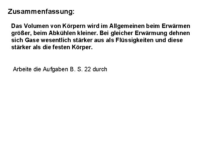 Zusammenfassung: Das Volumen von Körpern wird im Allgemeinen beim Erwärmen größer, beim Abkühlen kleiner.