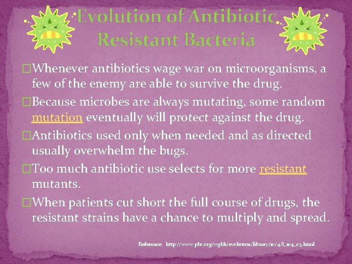 Evolution of Antibiotic Resistant Bacteria �Whenever antibiotics wage war on microorganisms, a few of