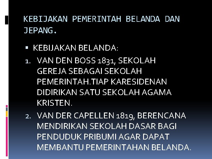 KEBIJAKAN PEMERINTAH BELANDA DAN JEPANG. KEBIJAKAN BELANDA: 1. VAN DEN BOSS 1831, SEKOLAH GEREJA