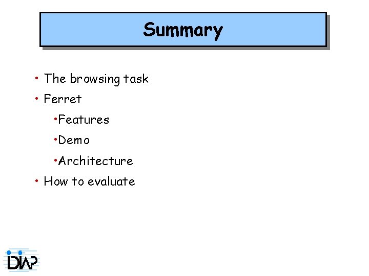 Summary • The browsing task • Ferret • Features • Demo • Architecture •