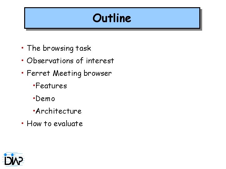 Outline • The browsing task • Observations of interest • Ferret Meeting browser •