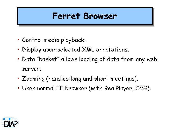 Ferret Browser • Control media playback. • Display user-selected XML annotations. • Data “basket”