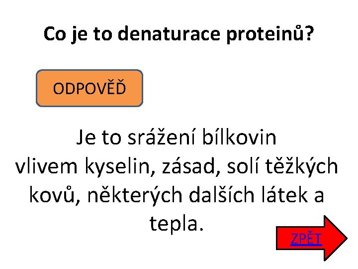 Co je to denaturace proteinů? ODPOVĚĎ Je to srážení bílkovin vlivem kyselin, zásad, solí