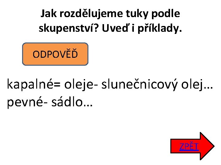 Jak rozdělujeme tuky podle skupenství? Uveď i příklady. ODPOVĚĎ kapalné= oleje- slunečnicový olej… pevné-