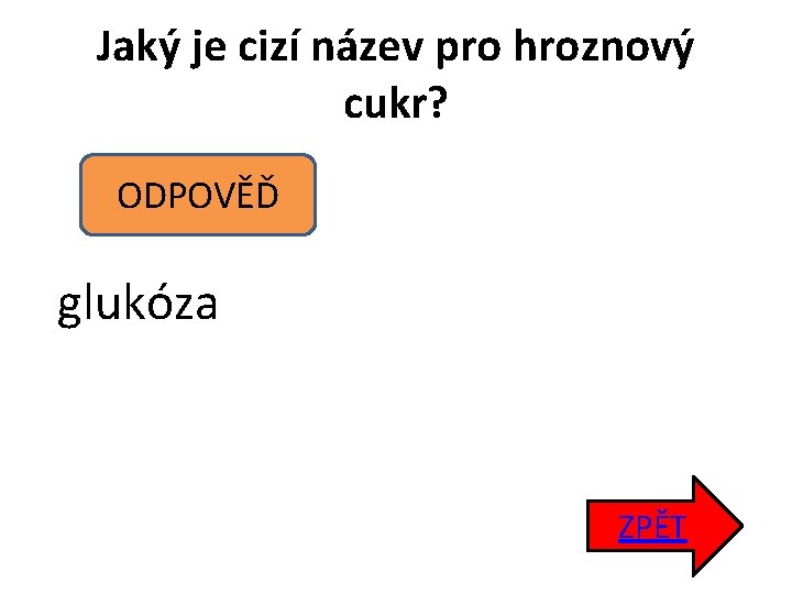 Jaký je cizí název pro hroznový cukr? ODPOVĚĎ glukóza ZPĚT 