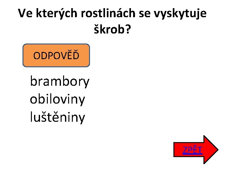 Ve kterých rostlinách se vyskytuje škrob? ODPOVĚĎ brambory obiloviny luštěniny ZPĚT 