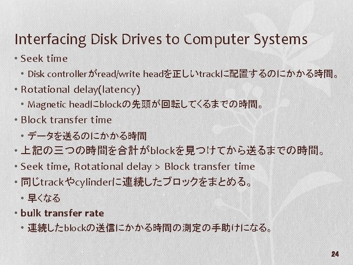 Interfacing Disk Drives to Computer Systems • Seek time • Disk controllerがread/write headを正しいtrackに配置するのにかかる時間。 •
