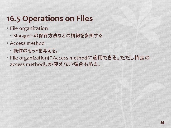 16. 5 Operations on Files • File organization • Storageへの保存方法などの情報を参照する • Access method •