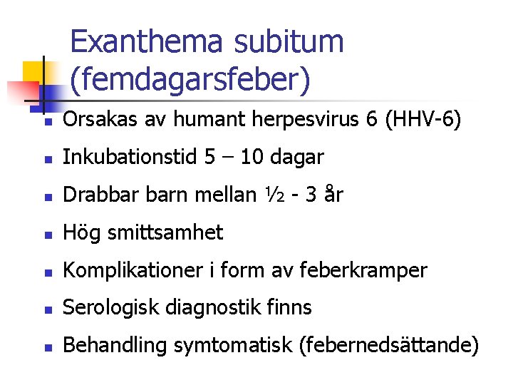 Exanthema subitum (femdagarsfeber) n Orsakas av humant herpesvirus 6 (HHV-6) n Inkubationstid 5 –