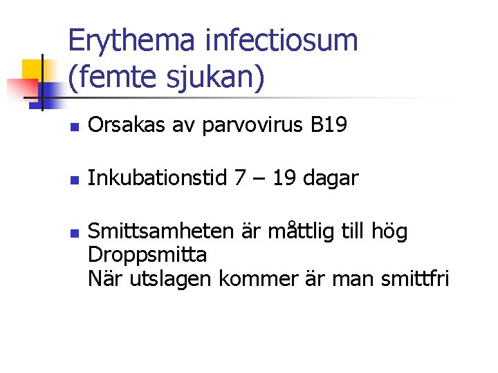 Erythema infectiosum (femte sjukan) n Orsakas av parvovirus B 19 n Inkubationstid 7 –