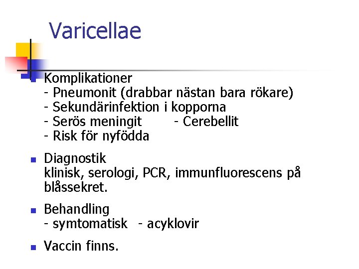 Varicellae n n Komplikationer - Pneumonit (drabbar nästan bara rökare) - Sekundärinfektion i kopporna