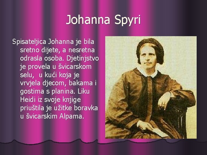 Johanna Spyri Spisateljica Johanna je bila sretno dijete, a nesretna odrasla osoba. Djetinjstvo je