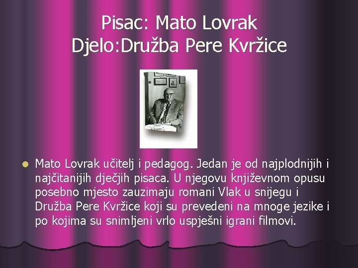 Pisac: Mato Lovrak Djelo: Družba Pere Kvržice l Mato Lovrak učitelj i pedagog. Jedan