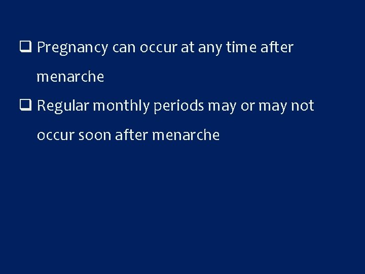 q Pregnancy can occur at any time after menarche q Regular monthly periods may