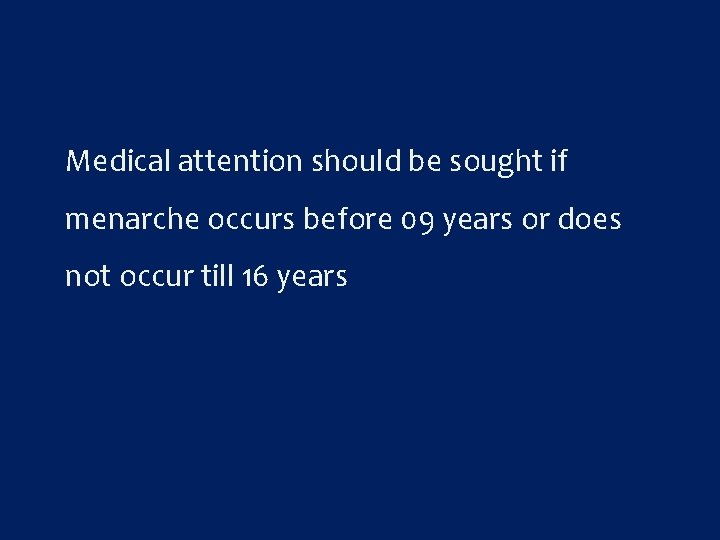 Medical attention should be sought if menarche occurs before 09 years or does not