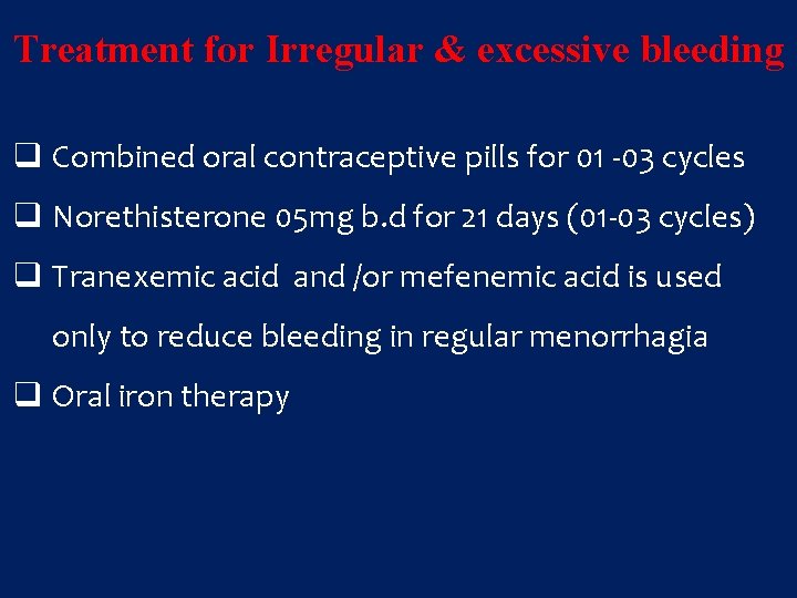 Treatment for Irregular & excessive bleeding q Combined oral contraceptive pills for 01 -03