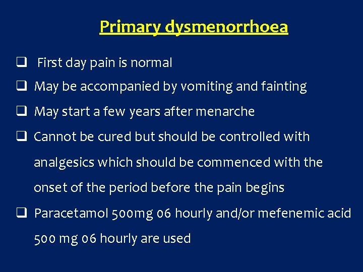 Primary dysmenorrhoea q First day pain is normal q May be accompanied by vomiting