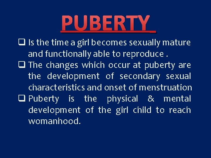 PUBERTY q Is the time a girl becomes sexually mature and functionally able to