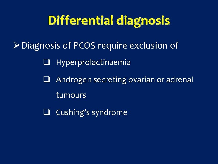 Differential diagnosis Ø Diagnosis of PCOS require exclusion of q Hyperprolactinaemia q Androgen secreting