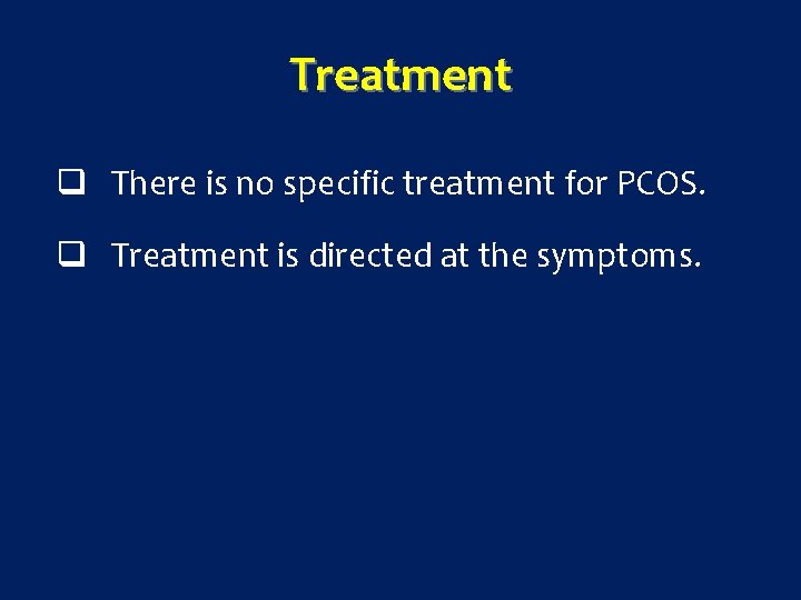 Treatment q There is no specific treatment for PCOS. q Treatment is directed at