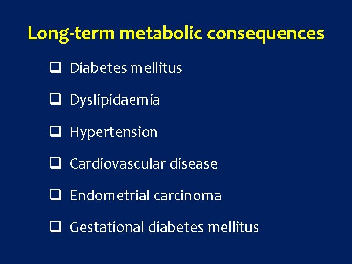 Long-term metabolic consequences q Diabetes mellitus q Dyslipidaemia q Hypertension q Cardiovascular disease q