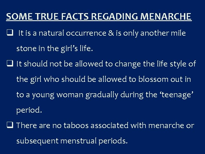 SOME TRUE FACTS REGADING MENARCHE q It is a natural occurrence & is only