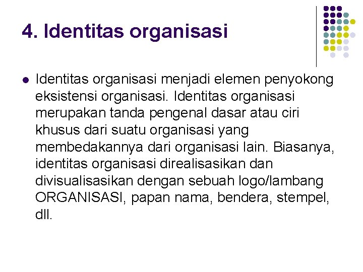 4. Identitas organisasi l Identitas organisasi menjadi elemen penyokong eksistensi organisasi. Identitas organisasi merupakan