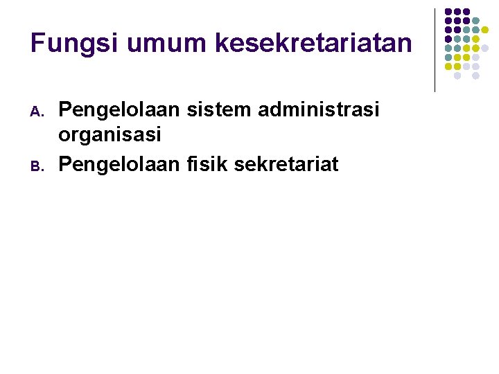 Fungsi umum kesekretariatan A. B. Pengelolaan sistem administrasi organisasi Pengelolaan fisik sekretariat 
