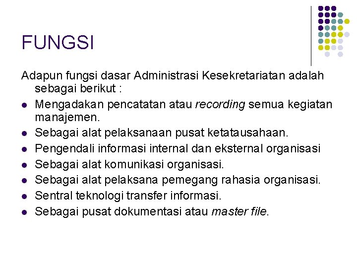 FUNGSI Adapun fungsi dasar Administrasi Kesekretariatan adalah sebagai berikut : l Mengadakan pencatatan atau