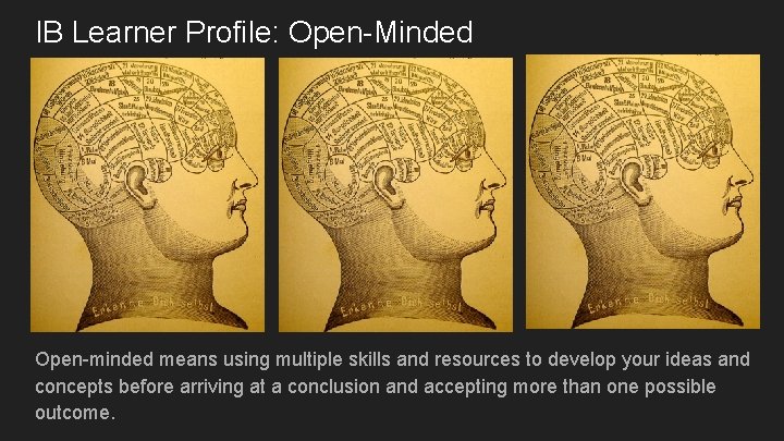 IB Learner Profile: Open-Minded Open-minded means using multiple skills and resources to develop your