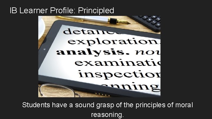 IB Learner Profile: Principled Students have a sound grasp of the principles of moral