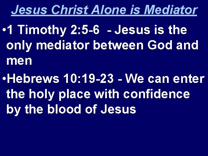 Jesus Christ Alone is Mediator • 1 Timothy 2: 5 -6 - Jesus is