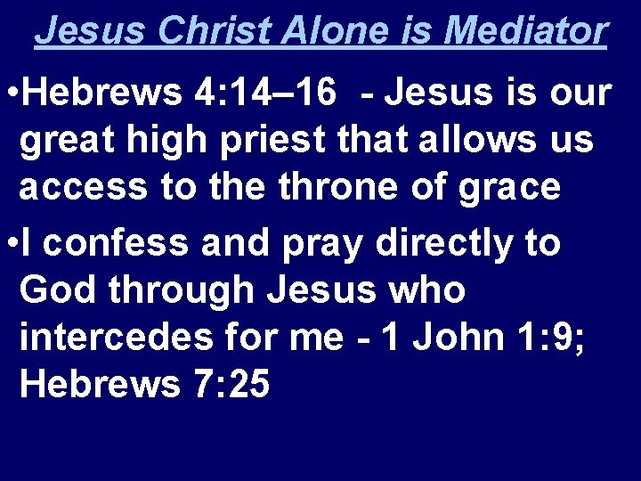 Jesus Christ Alone is Mediator • Hebrews 4: 14– 16 - Jesus is our