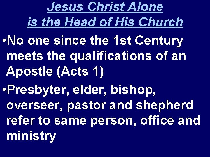 Jesus Christ Alone is the Head of His Church • No one since the