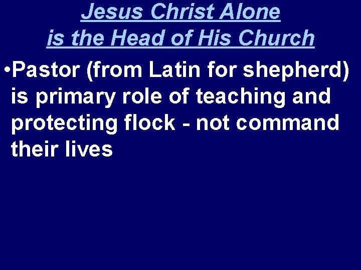 Jesus Christ Alone is the Head of His Church • Pastor (from Latin for