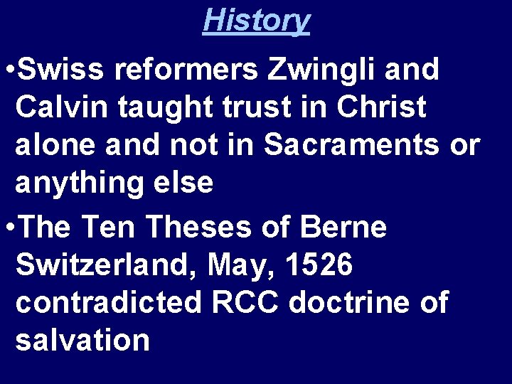 History • Swiss reformers Zwingli and Calvin taught trust in Christ alone and not