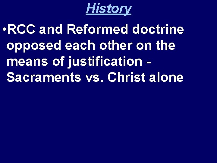 History • RCC and Reformed doctrine opposed each other on the means of justification