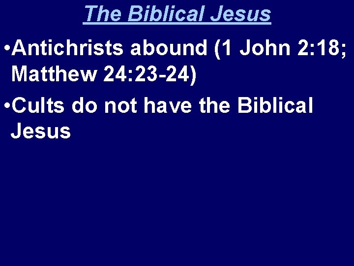 The Biblical Jesus • Antichrists abound (1 John 2: 18; Matthew 24: 23 -24)