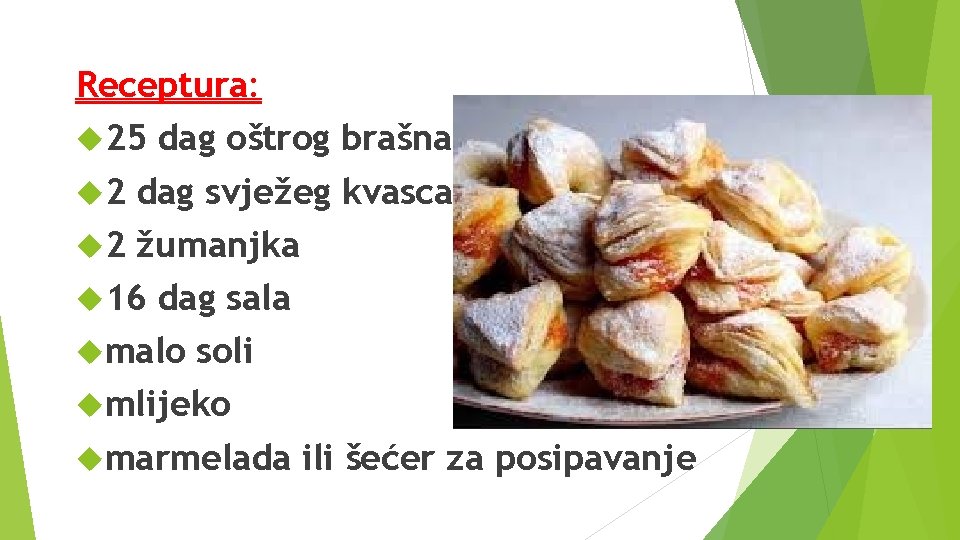 Receptura: 25 dag oštrog brašna 2 dag svježeg kvasca 2 žumanjka 16 dag sala