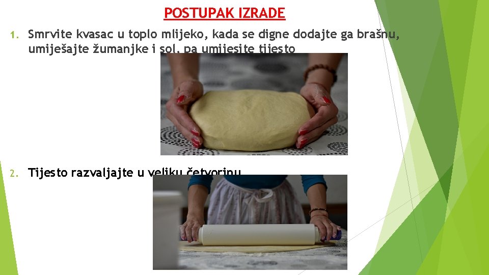 POSTUPAK IZRADE 1. Smrvite kvasac u toplo mlijeko, kada se digne dodajte ga brašnu,