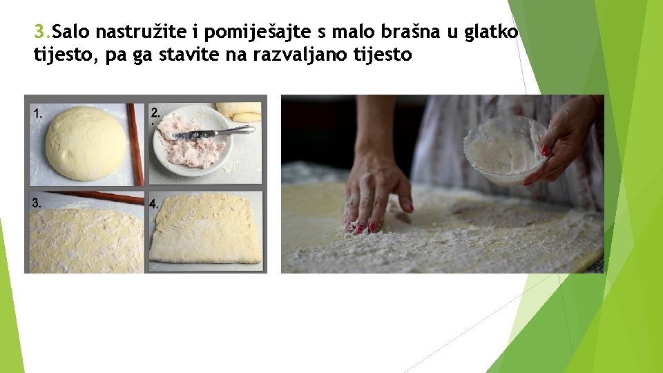 3. Salo nastružite i pomiješajte s malo brašna u glatko tijesto, pa ga stavite